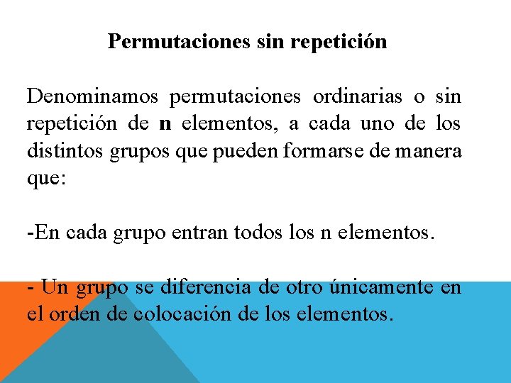 Permutaciones sin repetición Denominamos permutaciones ordinarias o sin repetición de n elementos, a cada