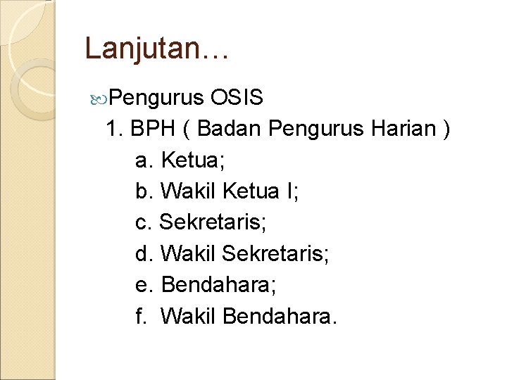 Lanjutan… Pengurus OSIS 1. BPH ( Badan Pengurus Harian ) a. Ketua; b. Wakil