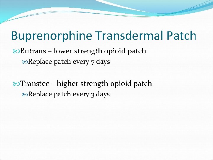Buprenorphine Transdermal Patch Butrans – lower strength opioid patch Replace patch every 7 days