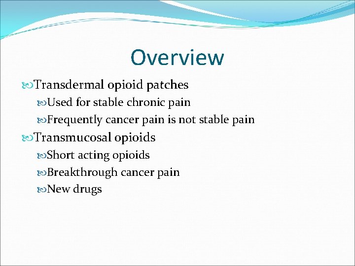 Overview Transdermal opioid patches Used for stable chronic pain Frequently cancer pain is not