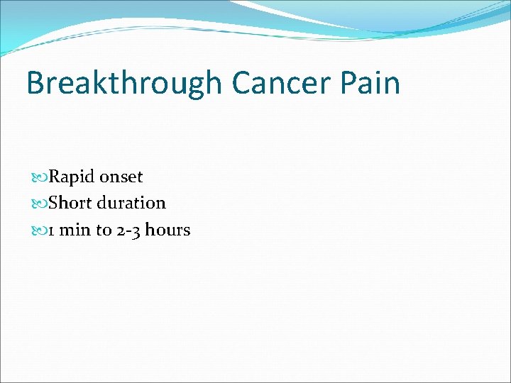 Breakthrough Cancer Pain Rapid onset Short duration 1 min to 2 -3 hours 