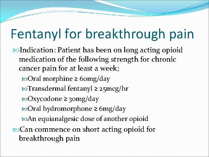 Fentanyl for breakthrough pain Indication: Patient has been on long acting opioid medication of