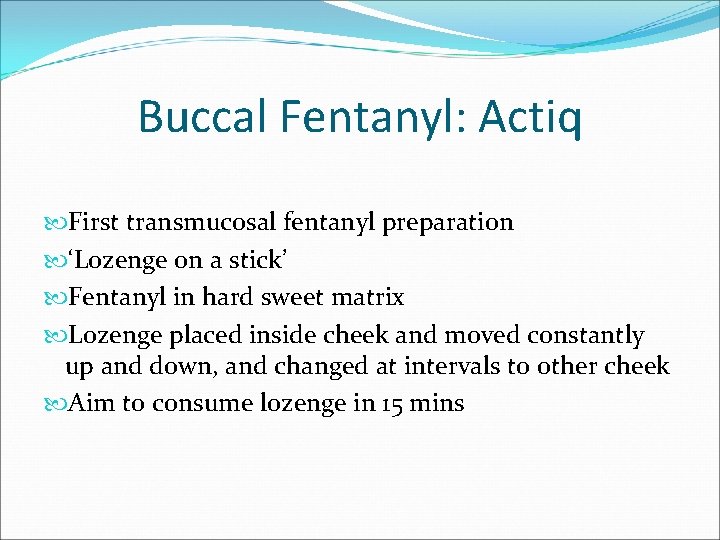 Buccal Fentanyl: Actiq First transmucosal fentanyl preparation ‘Lozenge on a stick’ Fentanyl in hard