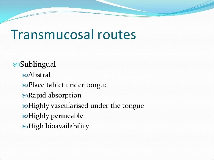 Transmucosal routes Sublingual Abstral Place tablet under tongue Rapid absorption Highly vascularised under the