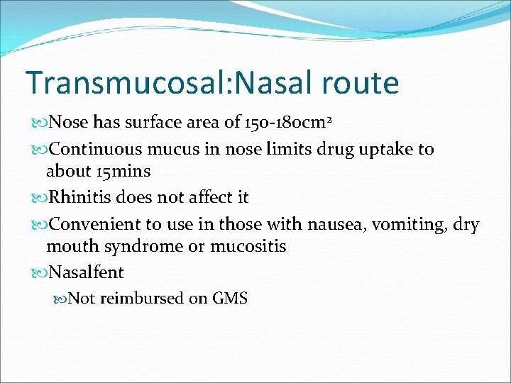 Transmucosal: Nasal route Nose has surface area of 150 -180 cm 2 Continuous mucus