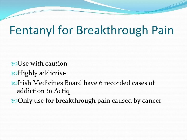 Fentanyl for Breakthrough Pain Use with caution Highly addictive Irish Medicines Board have 6