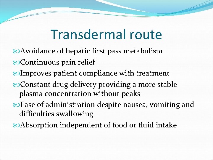 Transdermal route Avoidance of hepatic first pass metabolism Continuous pain relief Improves patient compliance