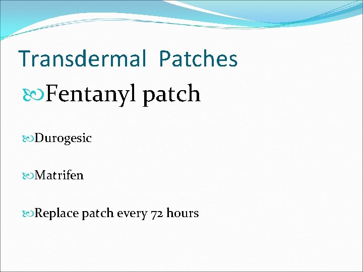 Transdermal Patches Fentanyl patch Durogesic Matrifen Replace patch every 72 hours 