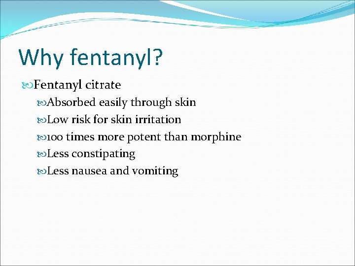 Why fentanyl? Fentanyl citrate Absorbed easily through skin Low risk for skin irritation 100