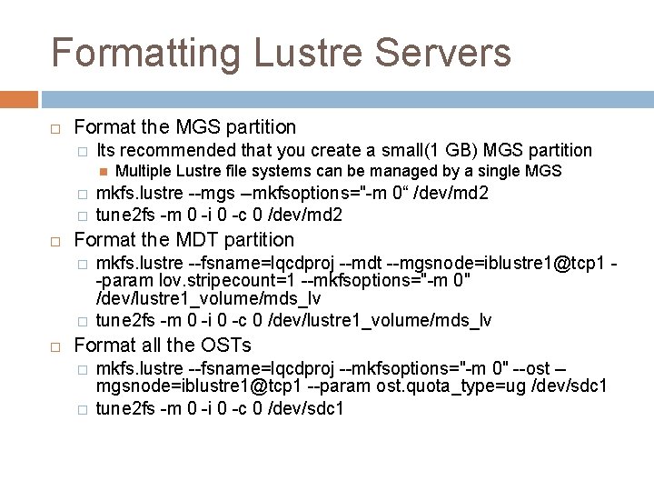 Formatting Lustre Servers Format the MGS partition � Its recommended that you create a