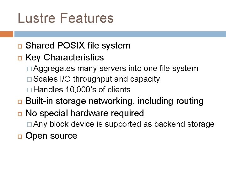 Lustre Features Shared POSIX file system Key Characteristics � Aggregates many servers into one
