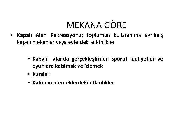 MEKANA GÖRE • Kapalı Alan Rekreasyonu; toplumun kullanımına ayrılmış kapalı mekanlar veya evlerdeki etkinlikler