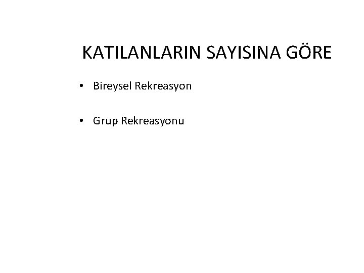 KATILANLARIN SAYISINA GÖRE • Bireysel Rekreasyon • Grup Rekreasyonu 