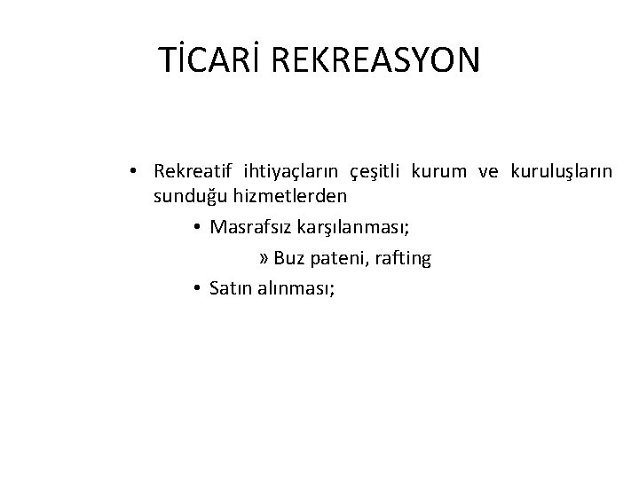 TİCARİ REKREASYON • Rekreatif ihtiyaçların çeşitli kurum ve kuruluşların sunduğu hizmetlerden • Masrafsız karşılanması;
