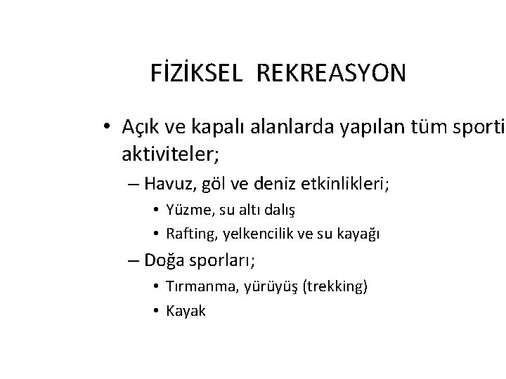 FİZİKSEL REKREASYON • Açık ve kapalı alanlarda yapılan tüm sportif aktiviteler; – Havuz, göl
