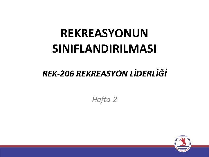 REKREASYONUN SINIFLANDIRILMASI REK-206 REKREASYON LİDERLİĞİ Hafta-2 