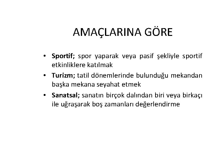 AMAÇLARINA GÖRE • Sportif; spor yaparak veya pasif şekliyle sportif etkinliklere katılmak • Turizm;