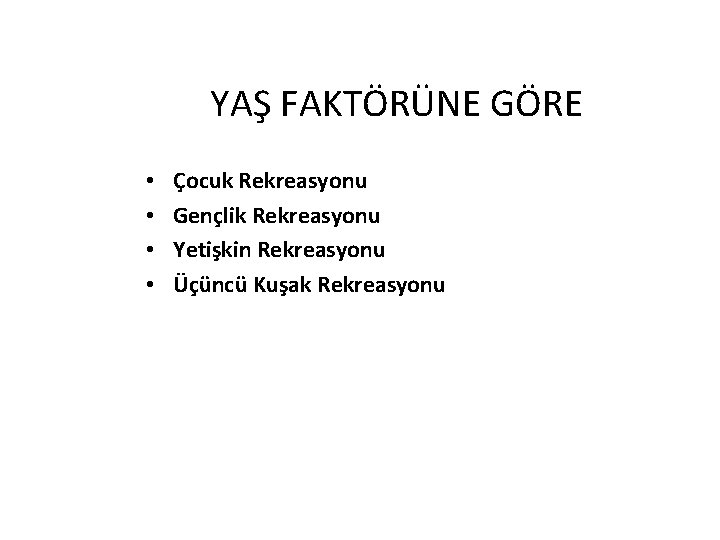 YAŞ FAKTÖRÜNE GÖRE • • Çocuk Rekreasyonu Gençlik Rekreasyonu Yetişkin Rekreasyonu Üçüncü Kuşak Rekreasyonu
