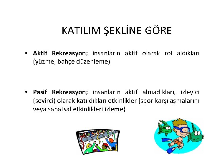 KATILIM ŞEKLİNE GÖRE • Aktif Rekreasyon; insanların aktif olarak rol aldıkları (yüzme, bahçe düzenleme)