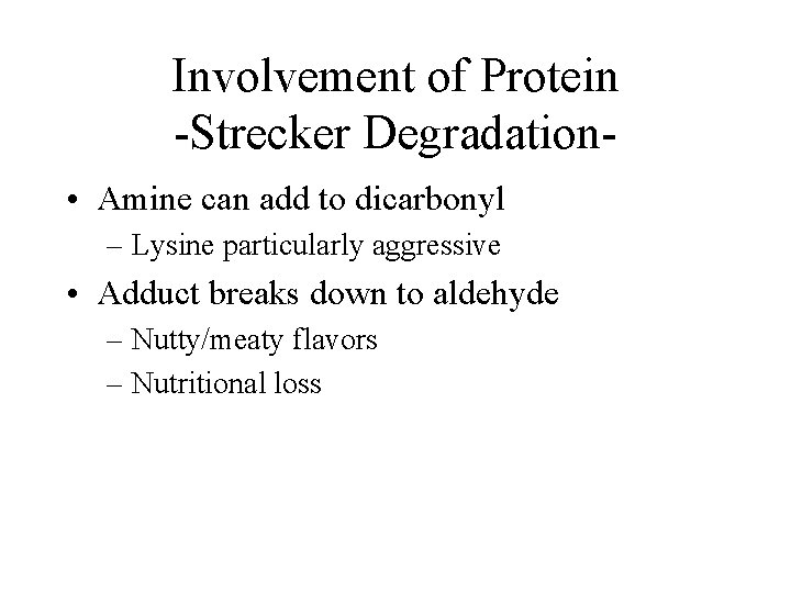 Involvement of Protein -Strecker Degradation • Amine can add to dicarbonyl – Lysine particularly