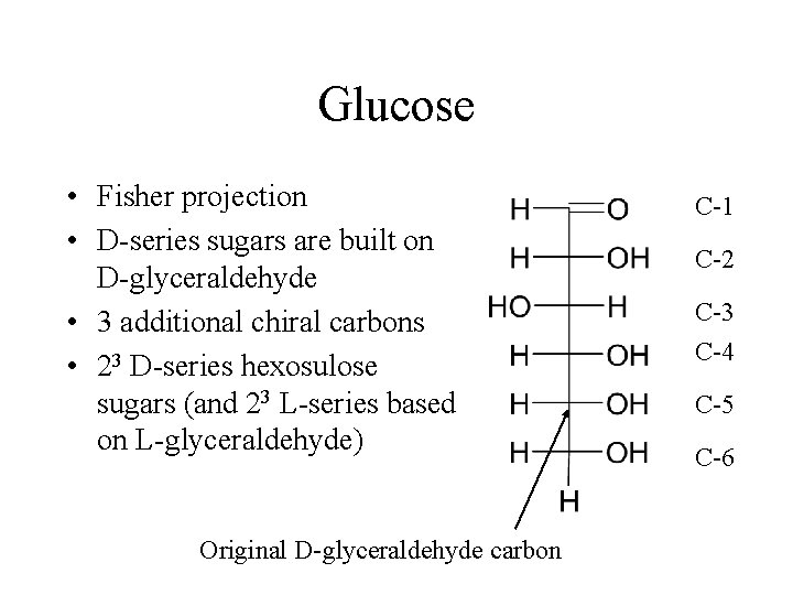 Glucose • Fisher projection • D-series sugars are built on D-glyceraldehyde • 3 additional