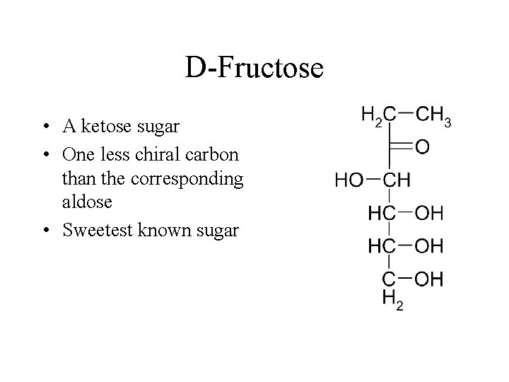 D-Fructose • A ketose sugar • One less chiral carbon than the corresponding aldose