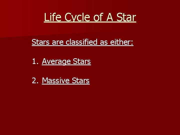 Life Cycle of A Stars are classified as either: 1. Average Stars 2. Massive Life Cycle of A Stars are classified as either: 1. Average Stars 2. Massive