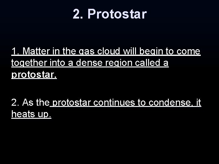 2. Protostar 1. Matter in the gas cloud will begin to come together into 2. Protostar 1. Matter in the gas cloud will begin to come together into