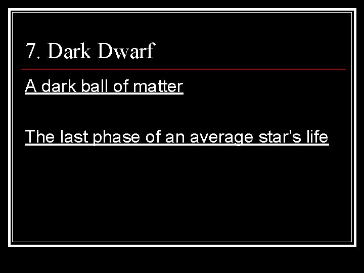 7. Dark Dwarf A dark ball of matter The last phase of an average 7. Dark Dwarf A dark ball of matter The last phase of an average
