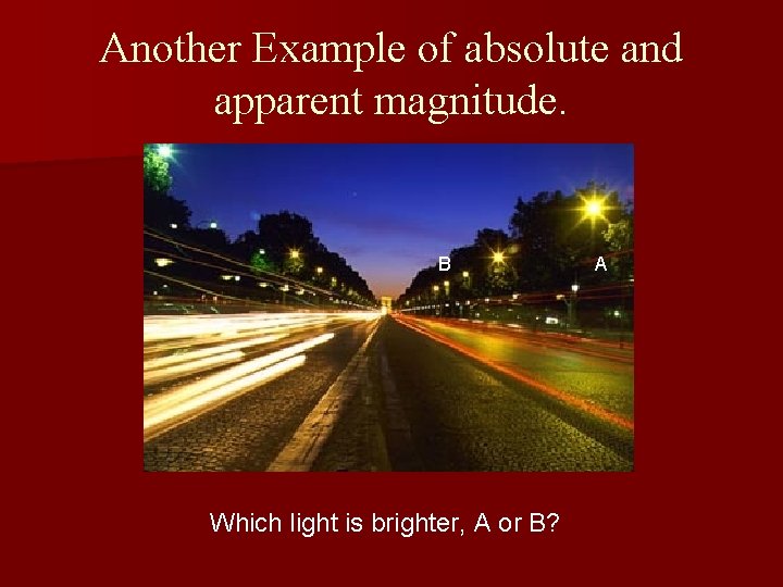 Another Example of absolute and apparent magnitude. B Which light is brighter, A or Another Example of absolute and apparent magnitude. B Which light is brighter, A or