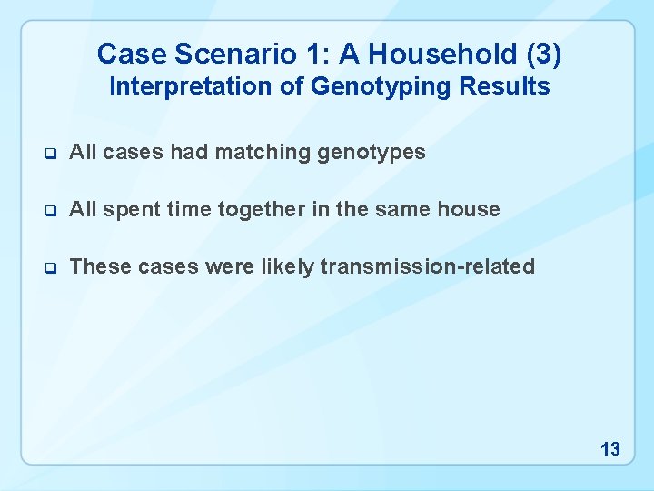Case Scenario 1: A Household (3) Interpretation of Genotyping Results q All cases had