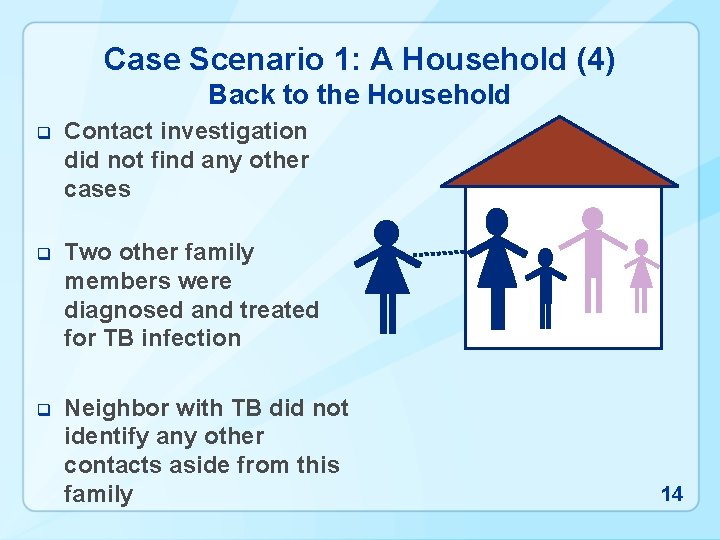 Case Scenario 1: A Household (4) Back to the Household q Contact investigation did