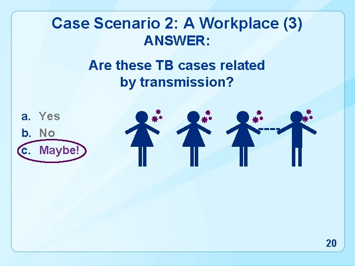 Case Scenario 2: A Workplace (3) ANSWER: Are these TB cases related by transmission?