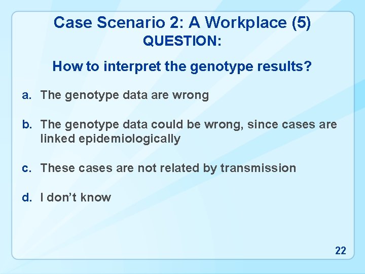 Case Scenario 2: A Workplace (5) QUESTION: How to interpret the genotype results? a.