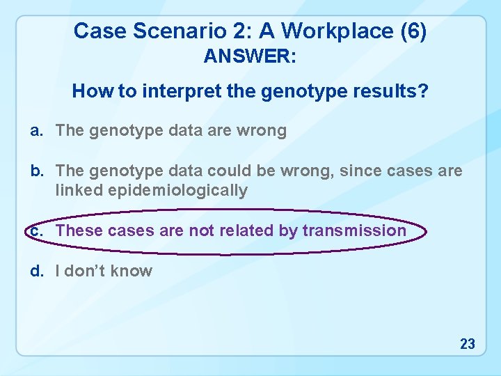 Case Scenario 2: A Workplace (6) ANSWER: How to interpret the genotype results? a.