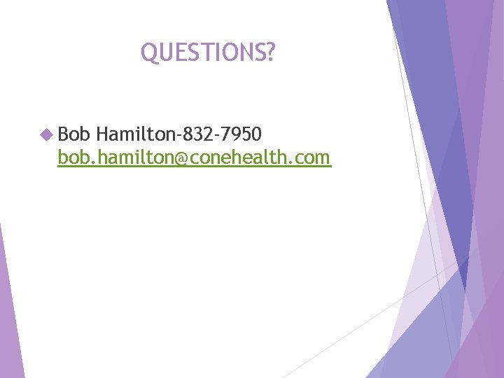 QUESTIONS? Bob Hamilton-832 -7950 bob. hamilton@conehealth. com 