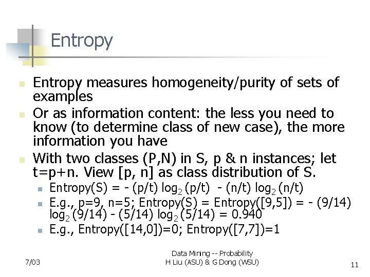 Entropy n n n Entropy measures homogeneity/purity of sets of examples Or as information