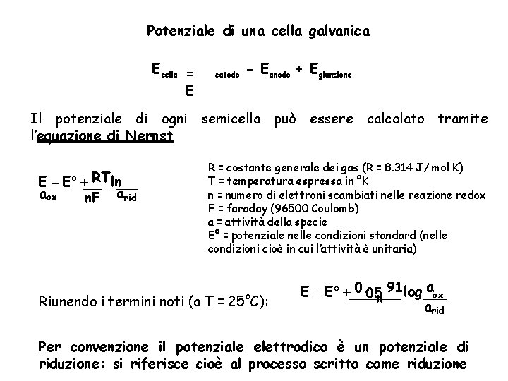 Potenziale di una cella galvanica Ecella = E catodo - Eanodo + Egiunzione Il