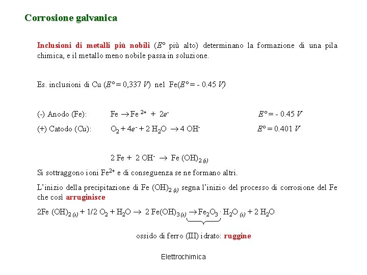 Corrosione galvanica Inclusioni di metalli più nobili (E° più alto) determinano la formazione di