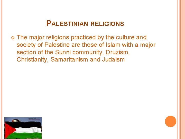 PALESTINIAN RELIGIONS The major religions practiced by the culture and society of Palestine are PALESTINIAN RELIGIONS The major religions practiced by the culture and society of Palestine are