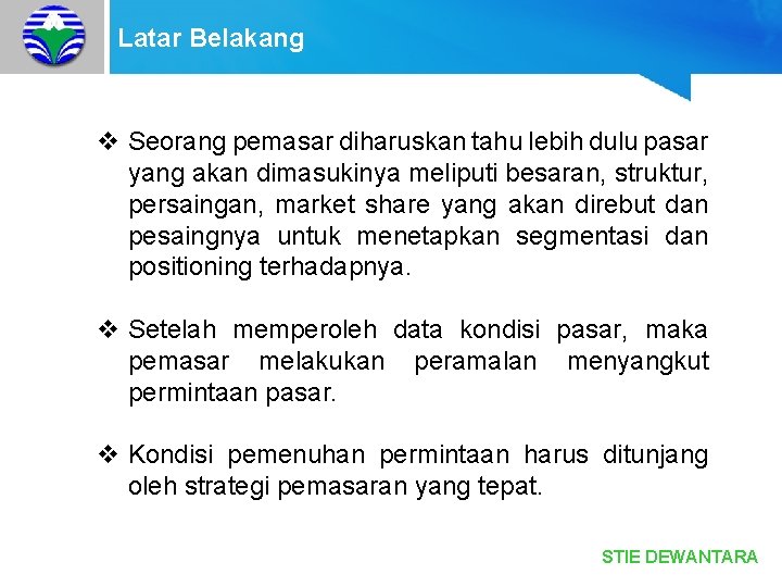 Latar Belakang v Seorang pemasar diharuskan tahu lebih dulu pasar yang akan dimasukinya meliputi