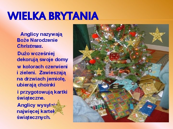 WIELKA BRYTANIA Anglicy nazywają Boże Narodzenie Christmas. Dużo wcześniej dekorują swoje domy w kolorach