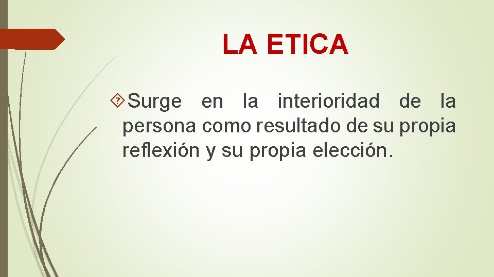 LA ETICA Surge en la interioridad de la persona como resultado de su propia LA ETICA Surge en la interioridad de la persona como resultado de su propia