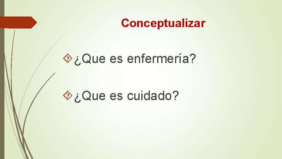 Conceptualizar ¿Que es enfermería? ¿Que es cuidado? Conceptualizar ¿Que es enfermería? ¿Que es cuidado?