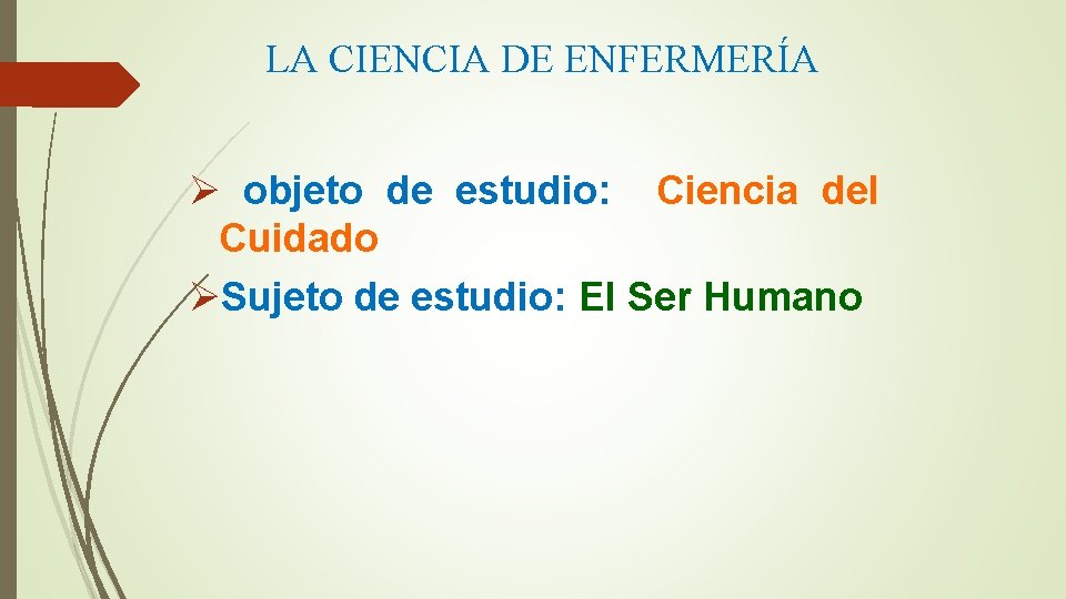 LA CIENCIA DE ENFERMERÍA Ø objeto de estudio: Ciencia del Cuidado ØSujeto de estudio: LA CIENCIA DE ENFERMERÍA Ø objeto de estudio: Ciencia del Cuidado ØSujeto de estudio: