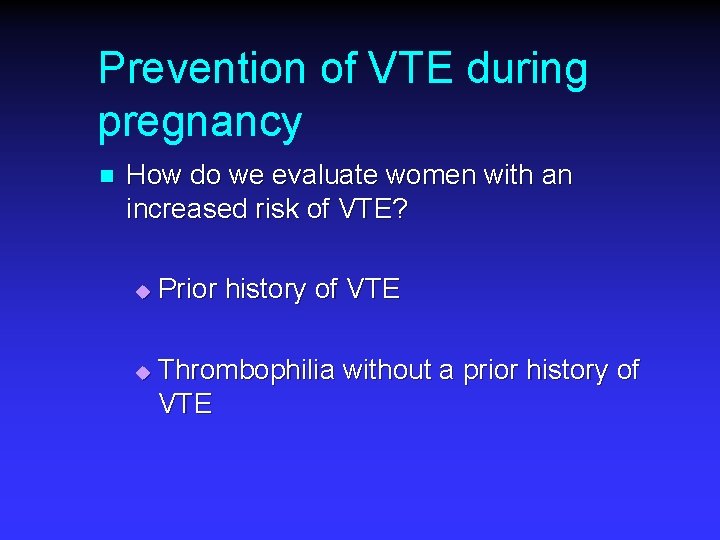 Prevention of VTE during pregnancy n How do we evaluate women with an increased