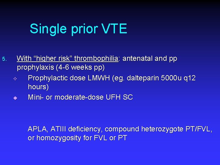 Single prior VTE 5. With “higher risk” thrombophilia: antenatal and pp prophylaxis (4 -6