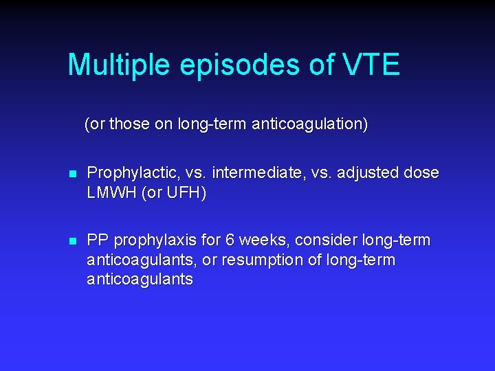 Multiple episodes of VTE (or those on long-term anticoagulation) n Prophylactic, vs. intermediate, vs.