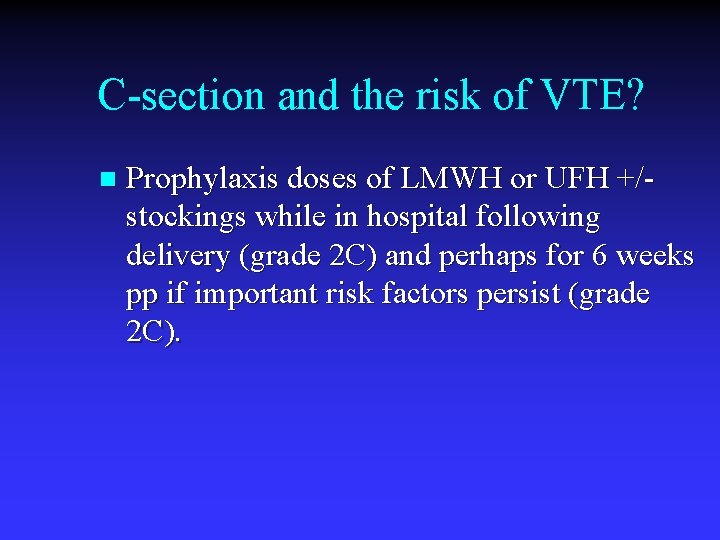 C-section and the risk of VTE? n Prophylaxis doses of LMWH or UFH +/-