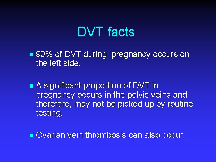 DVT facts n 90% of DVT during pregnancy occurs on the left side. n.